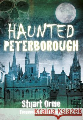 Haunted Peterborough Stuart Orme 9780752476544  - książka
