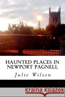 Haunted Places in Newport Pagnell Julie Wilson 9781973914426 Createspace Independent Publishing Platform - książka