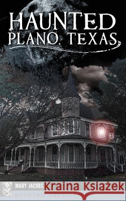 Haunted Plano, Texas Mary Jacobs 9781540236029 History Press Library Editions - książka