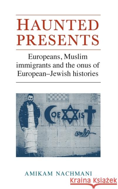 Haunted Presents: Europeans, Muslim Immigrants and the Onus of European-Jewish Histories Amikam Nachmani 9781784993078 Manchester University Press - książka