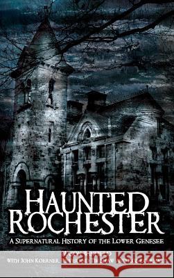 Haunted Rochester: A Supernatural History of the Lower Genesee Mason Winfield John Koerner Reverend Tim Shaw 9781540218414 History Press Library Editions - książka
