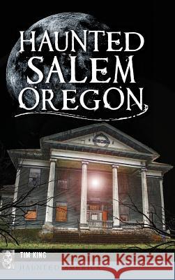 Haunted Salem, Oregon Tim King 9781540235770 History Press Library Editions - książka