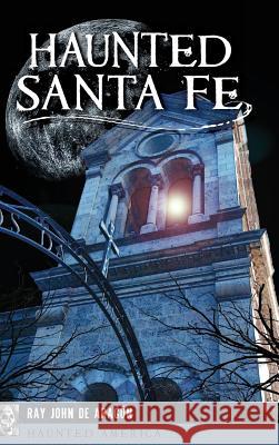 Haunted Santa Fe Ray John De Aragon 9781540235794 History Press Library Editions - książka
