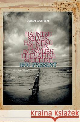 Haunted Selves, Haunting Places in English Literature and Culture: 1800-Present Wolfreys, Julian 9783319980881 Palgrave MacMillan - książka