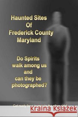 Haunted Sites of Frederick County Maryland LLC Ghost Visions 9781537067179 Createspace Independent Publishing Platform - książka