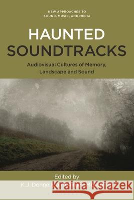 Haunted Soundtracks: Audiovisual Cultures of Memory, Landscape, and Sound Kevin J. Donnelly Carol Vernallis Aimee Mollaghan 9781501389597 Bloomsbury Academic - książka