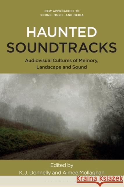 Haunted Soundtracks: AV Cultures of Memory, Landscape and Sound Kevin J. Donnelly Carol Vernallis Aimee Mollaghan 9781501389559 Bloomsbury Academic - książka