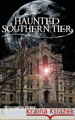 Haunted Southern Tier Elizabeth Tucker 9781540205315 History Press Library Editions - książka