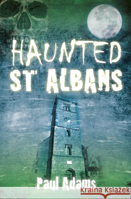 Haunted St Albans Paul Adams 9780752465470  - książka