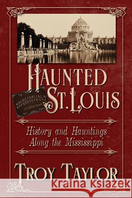 Haunted St. Louis: History & Hauntings Along the Mississippi Troy Taylor 9781892523204 Whitechapel Productions Press - książka