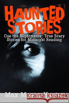 Haunted Stories: Cue the Nightmares: True Scary Stories for Midnight Reading Max Mason Hunter 9781978299658 Createspace Independent Publishing Platform - książka