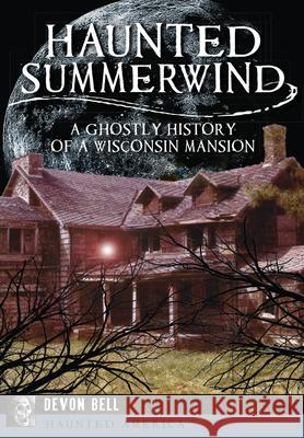 Haunted Summerwind: A Ghostly History of a Wisconsin Mansion  9781626194373 History Press - książka