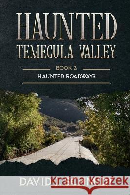 Haunted Temecula Valley: Book Two: Haunted Roadways David J Schmidt 9798367141993 Independently Published - książka