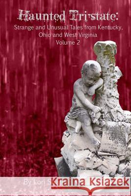 Haunted Tri-State: Volume 2: Strange and Unusual Tales from Kentucky, Ohio and West Virginia Lori Shafer 9781530724482 Createspace Independent Publishing Platform - książka