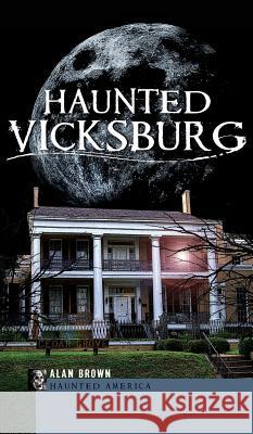 Haunted Vicksburg Alan Brown 9781540224088 History Press Library Editions - książka