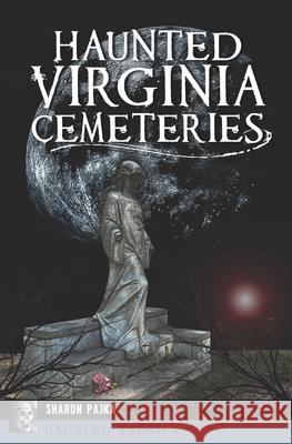 Haunted Virginia Cemeteries Sharon Pajka 9781467157209 History Press - książka