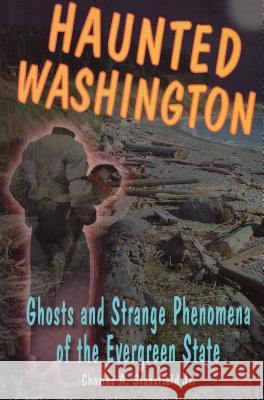Haunted Washington: Ghosts and Strange Phenomena of the Evergreen State Charles A., Jr. Stansfield 9780811706834 Stackpole Books - książka