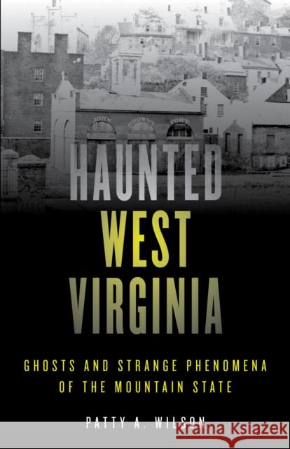 Haunted West Virginia: Ghosts and Strange Phenomena of the Mountain State Patty A. Wilson 9781493040810 Globe Pequot Press - książka