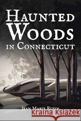 Haunted Woods in Connecticut Jean Marie Rusin 9781504952422 Authorhouse - książka