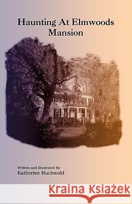 Haunting at Elmwoods Mansion Buchwald, Katherine 9781412025461 Trafford Publishing - książka