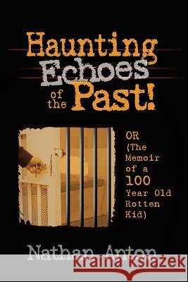 Haunting Echoes of the Past!: OR (The Memoir of a 100 Year Old Rotten Kid) Anton, Nathan 9781403397928 Authorhouse - książka