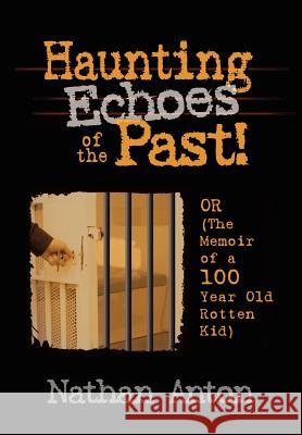 Haunting Echoes of the Past!: OR (The Memoir of a 100 Year Old Rotten Kid) Anton, Nathan 9781403397935 Authorhouse - książka