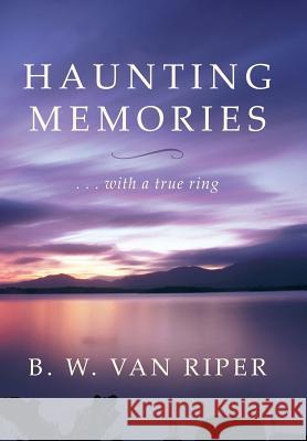 Haunting Memories: . . . with a True Ring Riper, B. W. Van 9781491826713 Authorhouse - książka