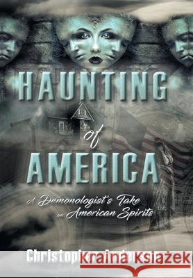 Haunting of America: A Demonologist's Take on American Spirits Christopher Anderson 9781489729385 Liferich - książka