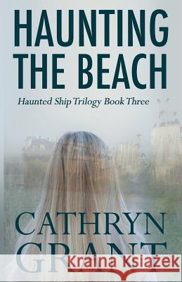 Haunting the Beach: The Haunted Ship Trilogy Book Three Cathryn Grant 9781943142224 D2c Perspectives - książka