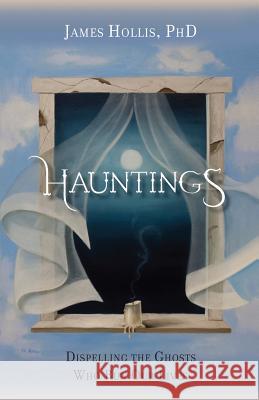 Hauntings - Dispelling the Ghosts Who Run Our Lives Hollis, James 9781630513498 Chiron Publications - książka