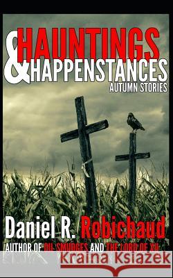 Hauntings & Happenstances: Autumn Stories Daniel R. Robichaud 9781720012771 Independently Published - książka