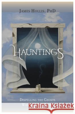 Hauntings: Dispelling the Ghosts Who Run Our Lives James Hollis (James Hollis) 9781888602623 Chiron Publications - książka