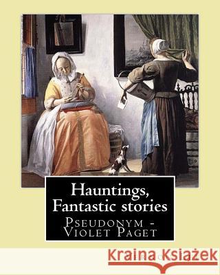 Hauntings, Fantastic stories; By: Vernon Lee: Vernon Lee was the pseudonym of the British writer Violet Paget (14 October 1856 - 13 February 1935). Lee, Vernon 9781978330450 Createspace Independent Publishing Platform - książka
