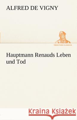 Hauptmann Renauds Leben und Tod Vigny, Alfred de 9783842413283 TREDITION CLASSICS - książka