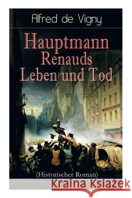 Hauptmann Renauds Leben und Tod (Historischer Roman) Alfred De Vigny, Paul Hansmann 9788026889656 e-artnow - książka