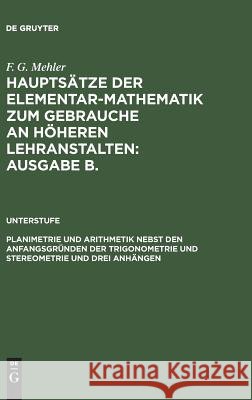 Hauptsätze der Elementar-Mathematik zum Gebrauche an höheren Lehranstalten: Ausgabe B., Planimetrie und Arithmetik nebst den Anfangsgründen der Trigonometrie und Stereometrie und drei Anhängen F G Mehler, F G Mehler, A Schulte-Tiggs 9783111078977 De Gruyter - książka