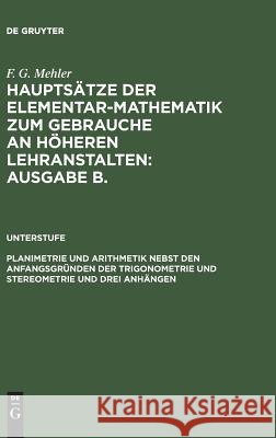 Hauptsätze der Elementar-Mathematik zum Gebrauche an höheren Lehranstalten: Ausgabe B., Planimetrie und Arithmetik nebst den Anfangsgründen der Trigonometrie und Stereometrie und drei Anhängen F G Mehler, F G Mehler, A Schulte-Tiggs 9783111246673 De Gruyter - książka