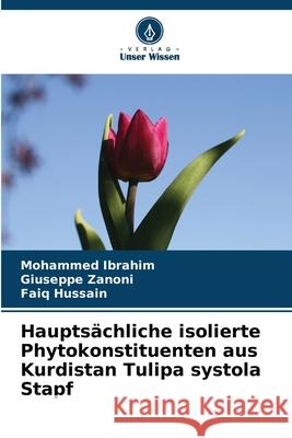 Hauptsächliche isolierte Phytokonstituenten aus Kurdistan Tulipa systola Stapf Ibrahim, Mohammed, Zanoni, Giuseppe, Hussain, Faiq 9786202491990 Verlag Unser Wissen - książka