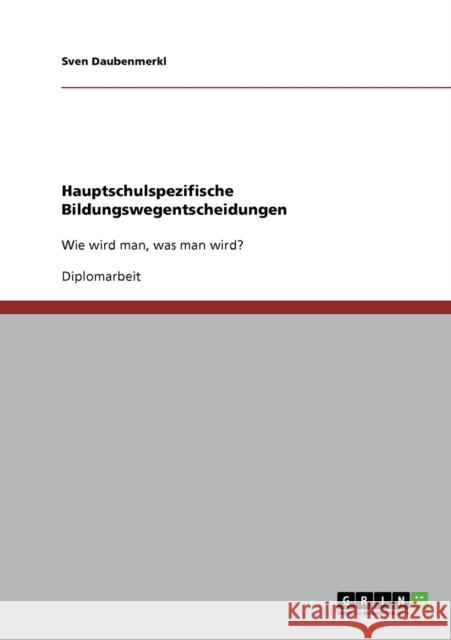 Hauptschulspezifische Bildungswegentscheidungen: Wie wird man, was man wird? Daubenmerkl, Sven 9783640710102 Grin Verlag - książka