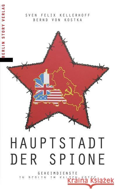 Hauptstadt der Spione : Geheimdienste in Berlin im Kalten Krieg Kellerhoff, Sven Felix; Kostka, Bernd von 9783957230874 Berlin Story Verlag - książka