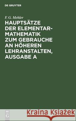 Hauptsätze der Elementar-Mathematik zum Gebrauche an höheren Lehranstalten, Ausgabe A F G Mehler, A Schulte-Tigges 9783112396056 De Gruyter - książka