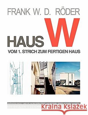 Haus W: Vom 1. Strich zum fertigen Haus: Entwicklungs- und Planungsprozess am Beispiel eines Einfamilien - Hauses 308 Skizzen Röder, Frank W. D. 9783842342217 Books on Demand - książka