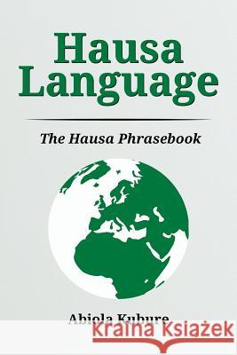 Hausa Language: The Hausa Phrasebook Abiola Kubure 9781533469151 Createspace Independent Publishing Platform - książka
