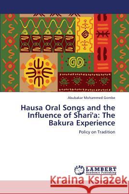 Hausa Oral Songs and the Influence of Shari'a: The Bakura Experience Mohammed Gombe Abubakar 9783846559703 LAP Lambert Academic Publishing - książka