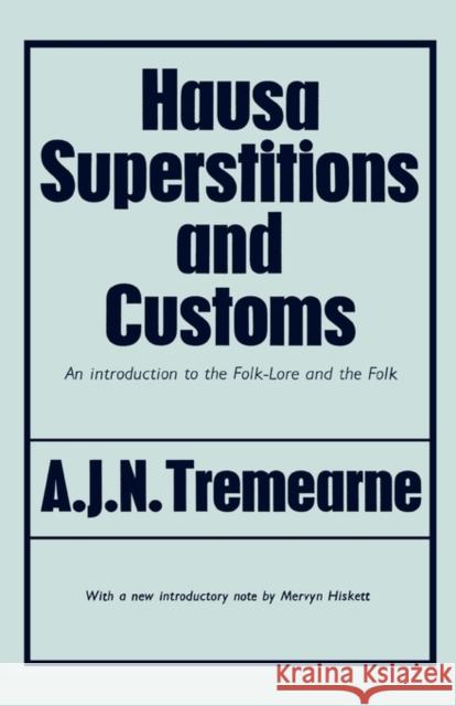 Hausa Superstitions and Customs: An Introduction to the Folk-Lore and the Folk Tremearne, Major A. J. N. 9780714617299 Routledge - książka