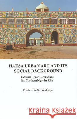 Hausa Urban Art and Its Social Background : External House Decorations in a Northern Nigerian City Friedrich Schwerdtfeger 9783825856434 Lit Verlag - książka