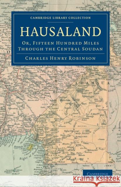 Hausaland: Or, Fifteen Hundred Miles Through the Central Soudan Robinson, Charles Henry 9781108031240 Cambridge University Press - książka