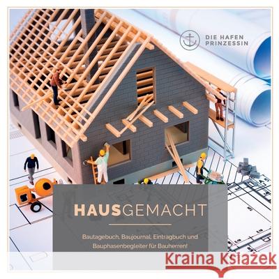 HausGemacht: Bautagebuch, Baujournal, Eintragbuch und Bauphasenbegleiter für Bauherren! Hafenprinzessin, Die 9783750480223 Books on Demand - książka