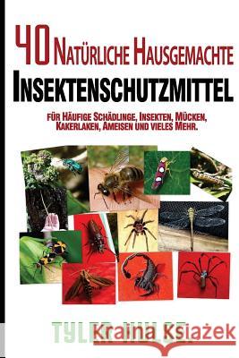 Hausgemachte Repellentien: 40 natürliche hausgemachte Insektenschutzmittel für Mücken, Ameisen, fliegen, Schaben und häufige Schädlinge Hulse, Tyler 9781539666295 Createspace Independent Publishing Platform - książka