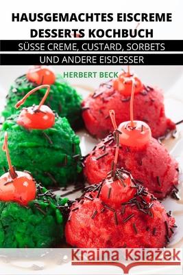 Hausgemachtes Eiscreme Desserts Kochbuch Herbert Beck 9781803508245 Herbert Beck - książka